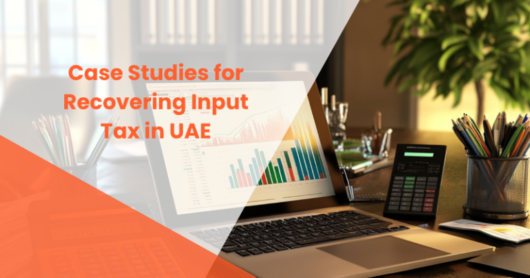 Case Studies for Recovering Input Tax in UAE