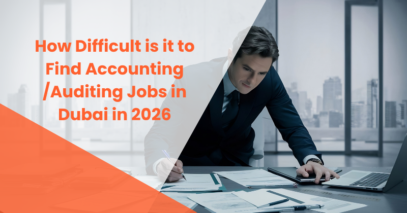 How Difficult is it to Find Accounting /Auditing Jobs in Dubai in 2026
