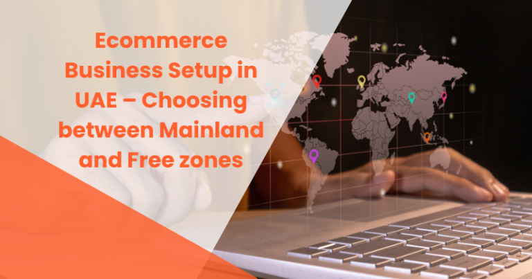 Ecommerce Business Setup in UAE – Choosing between Mainland and Free zones