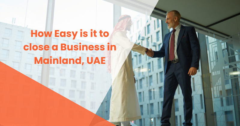 How Easy is it to close a Business in Mainland, UAE
