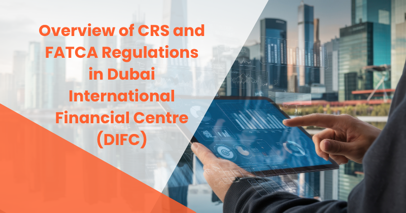 Overview of CRS and FATCA Regulations in Dubai International Financial Centre (DIFC)