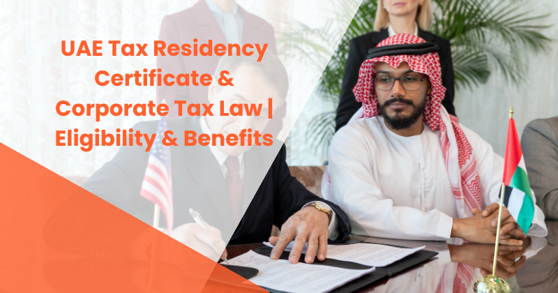 UAE Tax Residency Certificate & Corporate Tax Law | Eligibility & Benefits