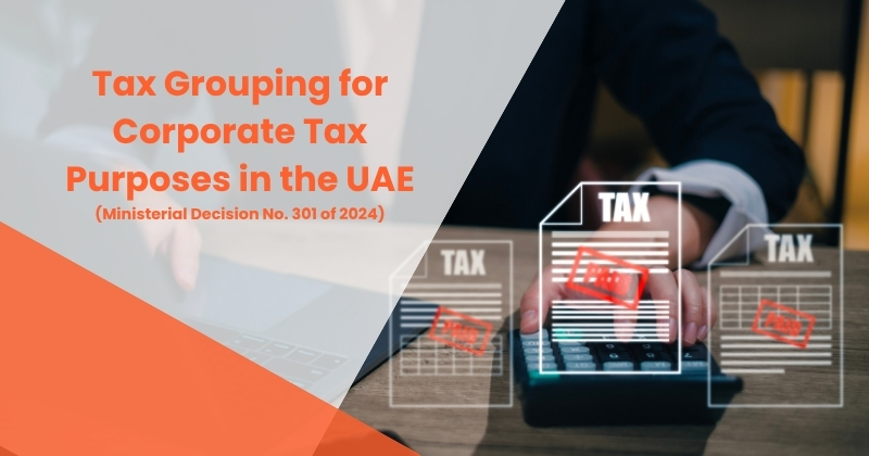 Understanding Ministerial Decision No. 301 of 2024: Tax Grouping for Corporate Tax Purposes in the UAE