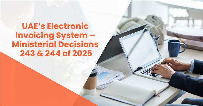 UAE Electronic Invoicing System 2025 – Ministerial Decisions 243 & 244 Overview