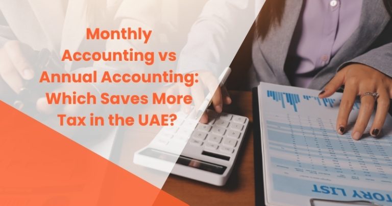 Monthly Accounting vs Annual Accounting in UAE showing tax savings, bookkeeping accuracy, VAT compliance, and corporate tax planning benefits